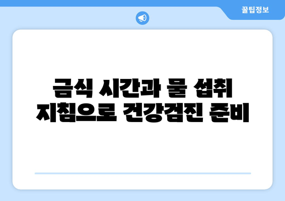 금식 시간과 물 섭취 지침으로 건강검진 준비