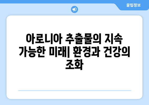 아로니아 추출물의 지속 가능한 미래|  환경과 건강의 조화 | 아로니아, 지속가능성, 친환경 농업, 건강 기능성