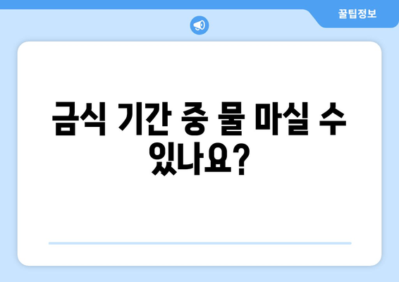 금식 기간 중 물 마실 수 있나요?