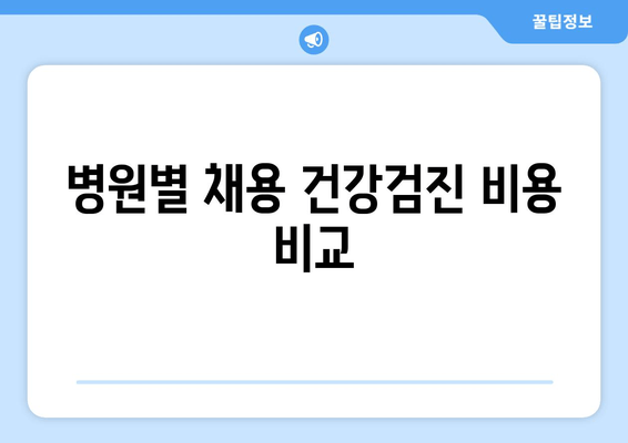 병원별 채용 건강검진 비용 비교