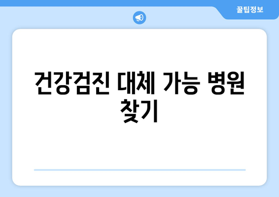 건강검진 대체 가능 병원 찾기