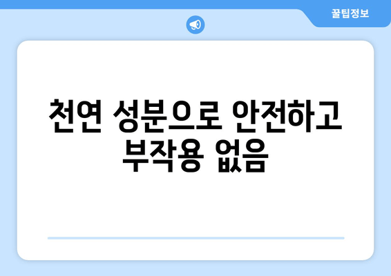 천연 성분으로 안전하고 부작용 없음