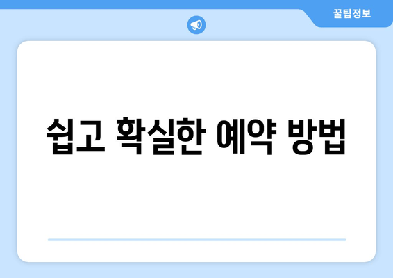 쉽고 확실한 예약 방법