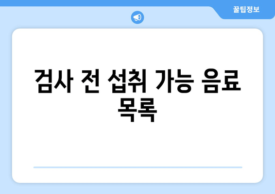 검사 전 섭취 가능 음료 목록