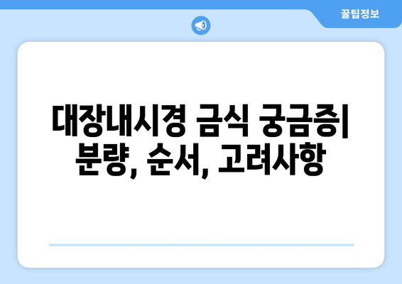 대장내시경 금식 궁금증| 분량, 순서, 고려사항