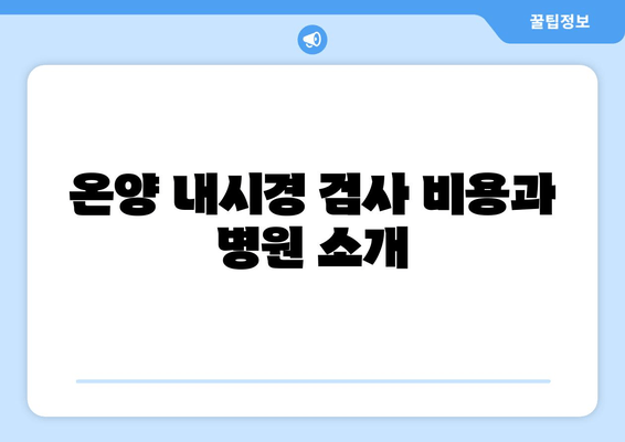 온양 내시경 검사 비용과 병원 소개