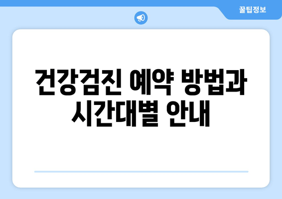 건강검진 예약 방법과 시간대별 안내