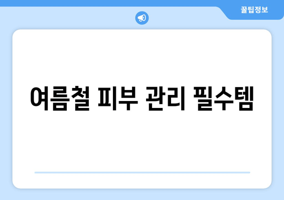 여름철 피부 관리 필수템