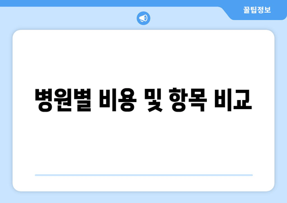 병원별 비용 및 항목 비교