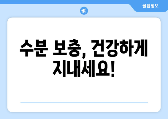 수분 보충, 건강하게 지내세요!