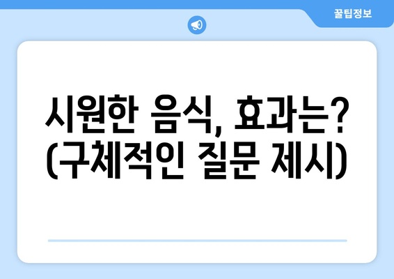 시원한 음식, 효과는? (구체적인 질문 제시)