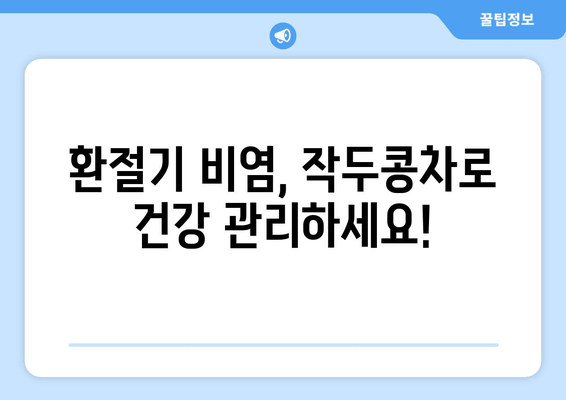 환절기 비염, 작두콩차로 건강하게 이겨내세요! | 비염 예방, 작두콩차 효능, 환절기 건강 관리