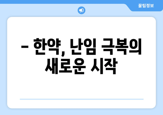 난임 극복, 한약으로 늦지 않았어요! | 성공적인 임신을 위한 한약 치료 가이드