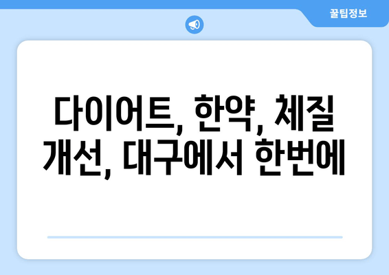 대구 맞춤 다이어트 한약| 체질과 건강 상태 고려한 처방 |  다이어트, 한약, 체질 개선, 건강 관리