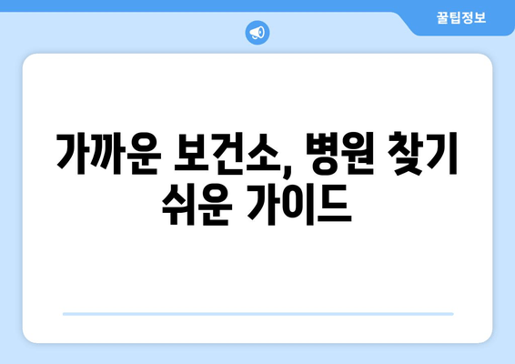 가까운 보건소, 병원 찾기 쉬운 가이드