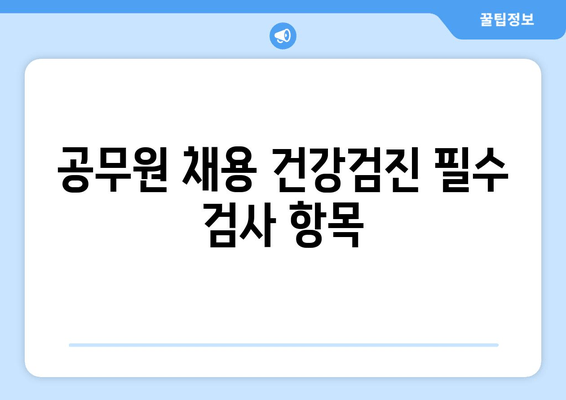 공무원 채용 건강검진 필수 검사 항목