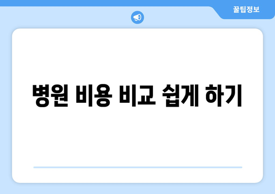 병원 비용 비교 쉽게 하기