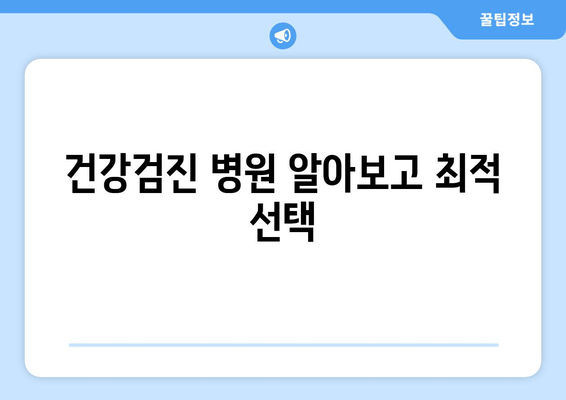 건강검진 병원 알아보고 최적 선택