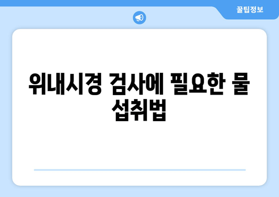 위내시경 검사에 필요한 물 섭취법