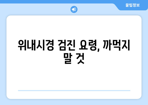 위내시경 검진 요령, 까먹지 말 것