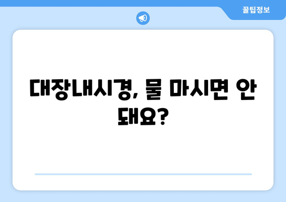 대장내시경, 물 마시면 안 돼요?