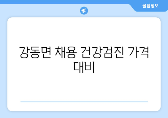 강동면 채용 건강검진 가격 대비