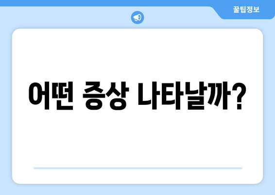 어떤 증상 나타날까?