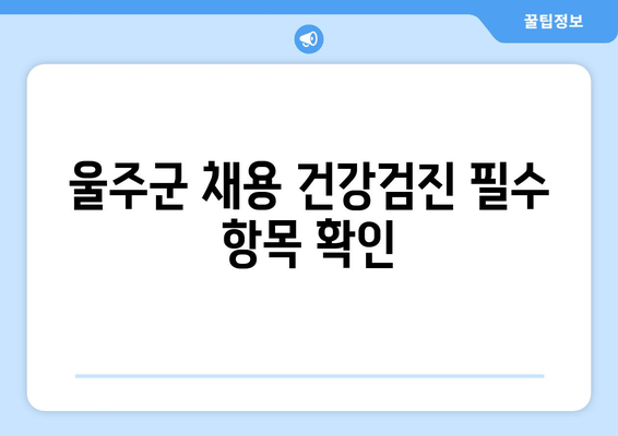 울주군 채용 건강검진 필수 항목 확인