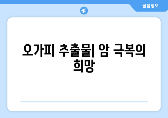 오가피 추출물의 항종양 활성| 새로운 연구 결과와 미래 전망 | 오가피, 항암 효과, 천연물, 암 치료