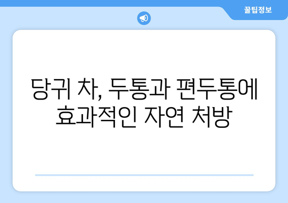 당귀| 두통과 편두통 완화하는 천연 진통제의 효능과 활용법 | 두통 완화, 편두통 치료, 천연 약초, 건강 정보