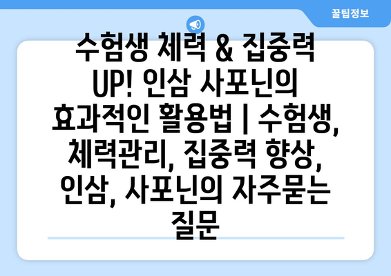 수험생 체력 & 집중력 UP! 인삼 사포닌의 효과적인 활용법 | 수험생, 체력관리, 집중력 향상, 인삼, 사포닌