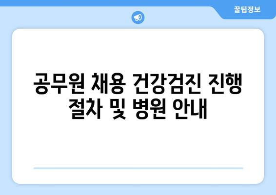 공무원 채용 건강검진 진행 절차 및 병원 안내