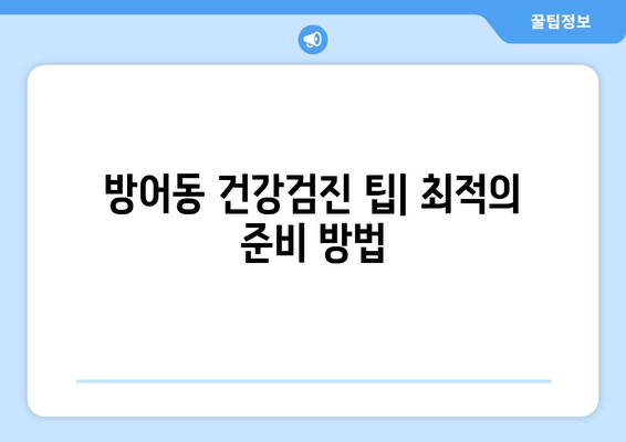 방어동 건강검진 팁| 최적의 준비 방법