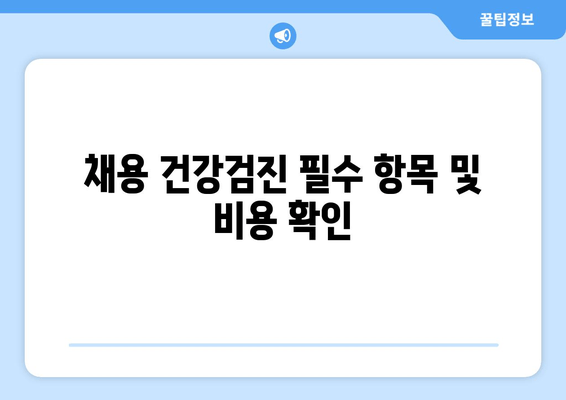 채용 건강검진 필수 항목 및 비용 확인