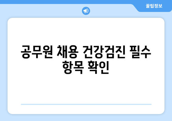 공무원 채용 건강검진 필수 항목 확인