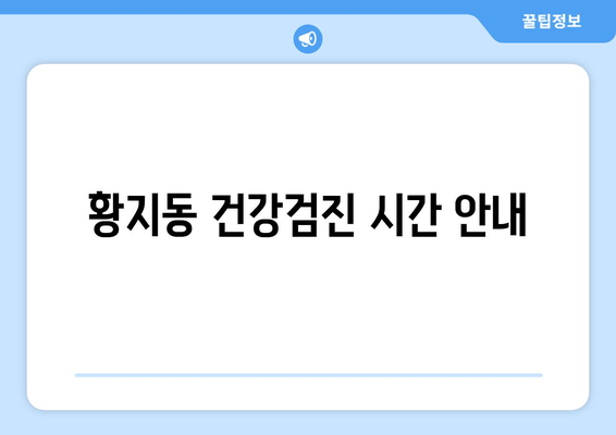 황지동 건강검진 시간 안내