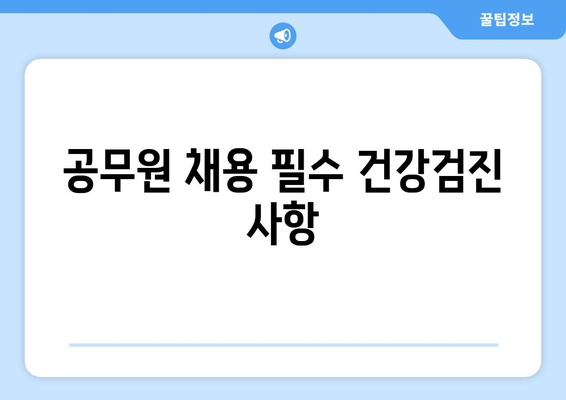 공무원 채용 필수 건강검진 사항