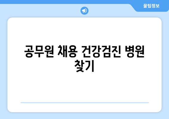 공무원 채용 건강검진 병원 찾기