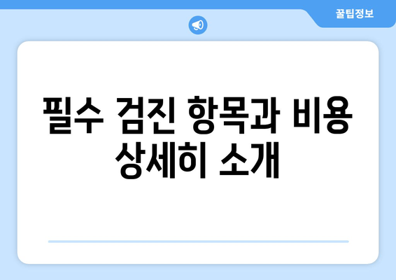 필수 검진 항목과 비용 상세히 소개