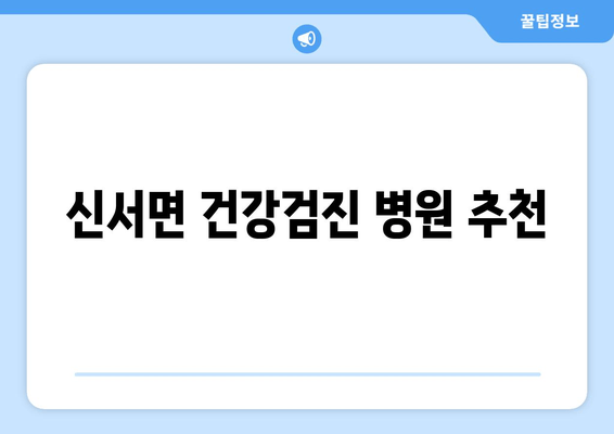 신서면 건강검진 병원 추천