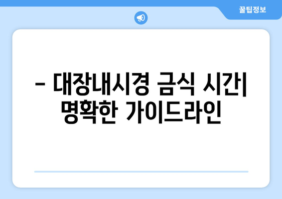 - 대장내시경 금식 시간| 명확한 가이드라인