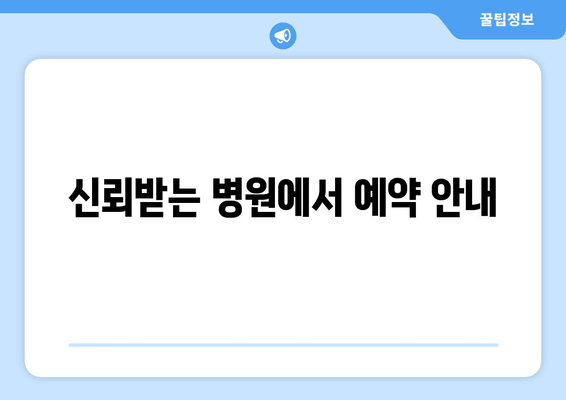 신뢰받는 병원에서 예약 안내