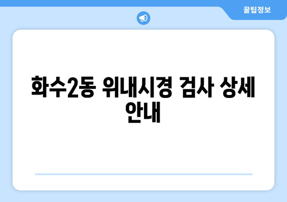 화수2동 위내시경 검사 상세 안내