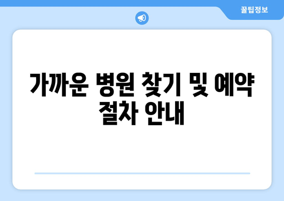 가까운 병원 찾기 및 예약 절차 안내