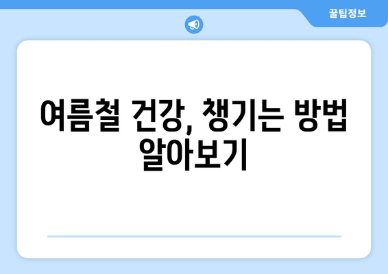 여름철 건강, 챙기는 방법 알아보기