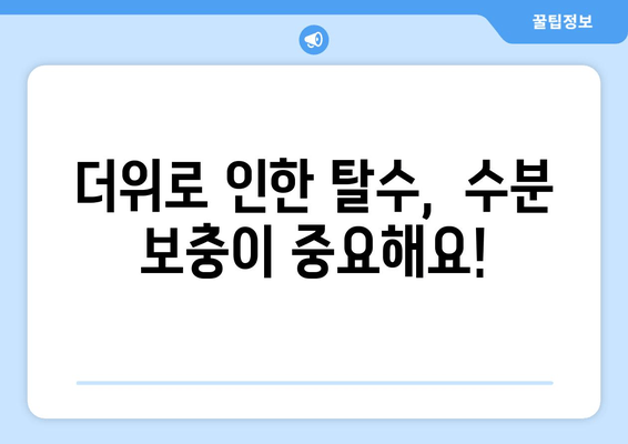 더위로 인한 탈수,  수분 보충이 중요해요!