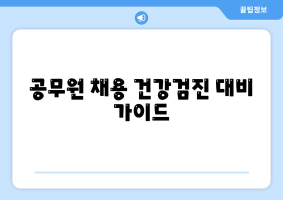 공무원 채용 건강검진 대비 가이드