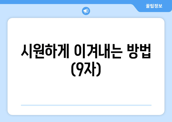 시원하게 이겨내는 방법 (9자)