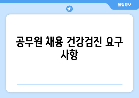 공무원 채용 건강검진 요구 사항