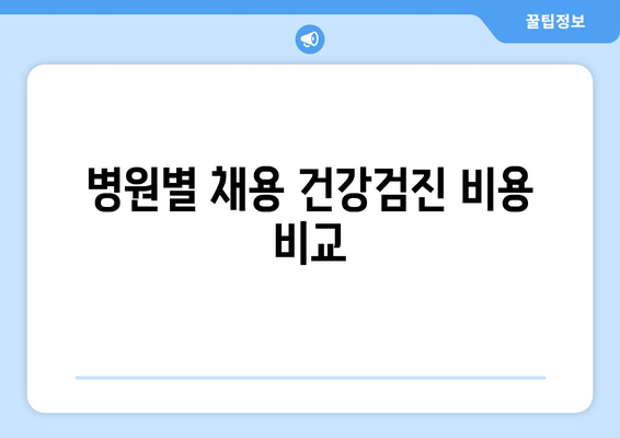 병원별 채용 건강검진 비용 비교